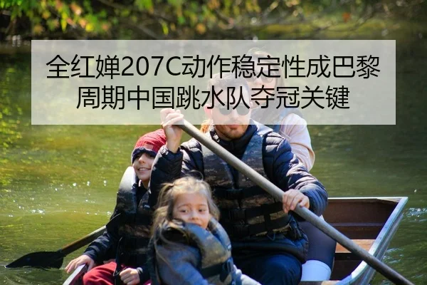 全红婵207C动作稳定性成巴黎周期中国跳水队夺冠关键